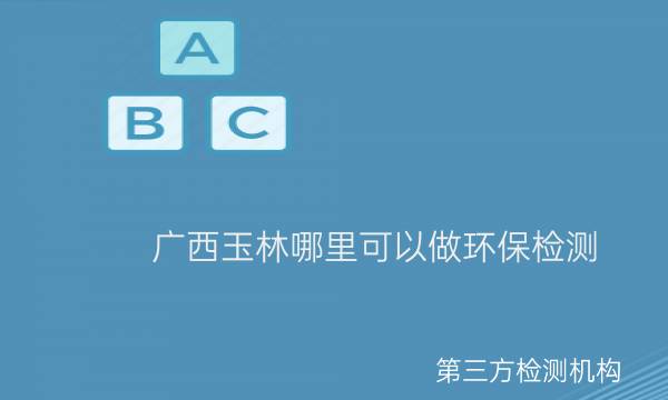 廣西玉林哪里可以做環(huán)保檢測(cè)